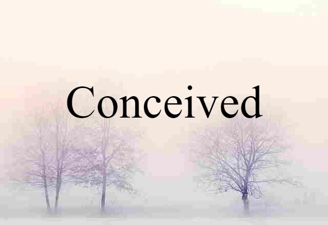 conceived