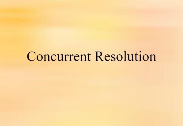 Concurrent Resolution (noun) Definition, Meaning & Examples