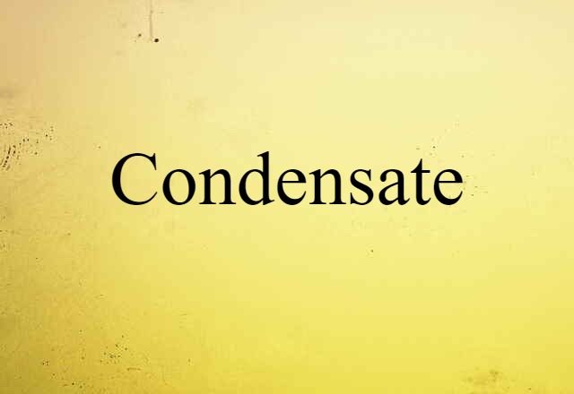 Condensate (noun) Definition, Meaning & Examples