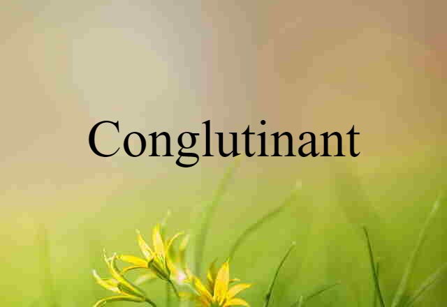 Conglutinant (noun) Definition, Meaning & Examples