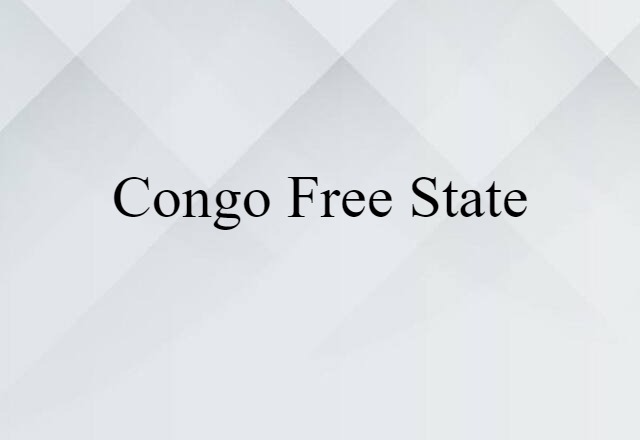 Congo Free State (noun) Definition, Meaning & Examples