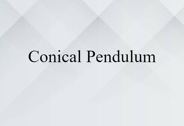 Conical Pendulum (noun) Definition, Meaning & Examples