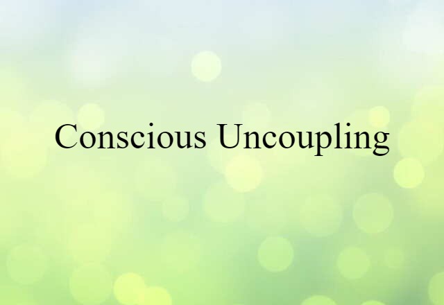 Conscious Uncoupling (noun) Definition, Meaning & Examples