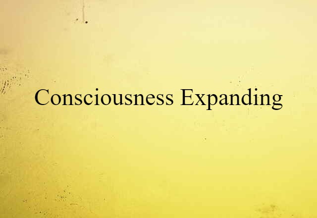 Consciousness Expanding (noun) Definition, Meaning & Examples