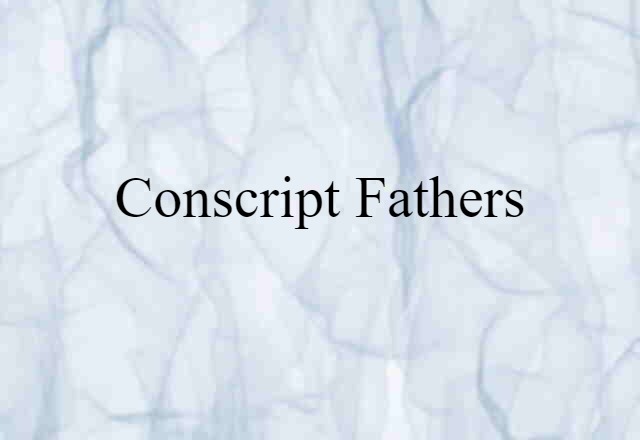 Conscript Fathers (noun) Definition, Meaning & Examples