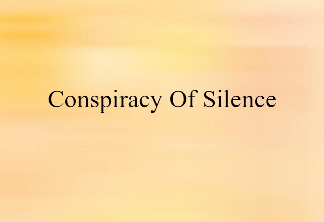 Conspiracy Of Silence (noun) Definition, Meaning & Examples