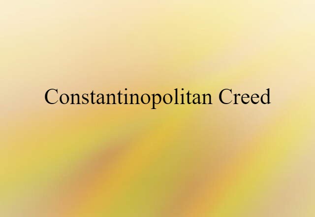 Constantinopolitan Creed (noun) Definition, Meaning & Examples