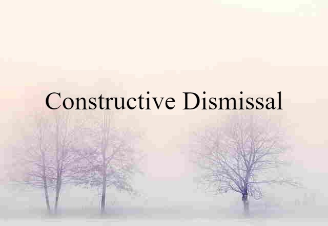 Constructive Dismissal (noun) Definition, Meaning & Examples