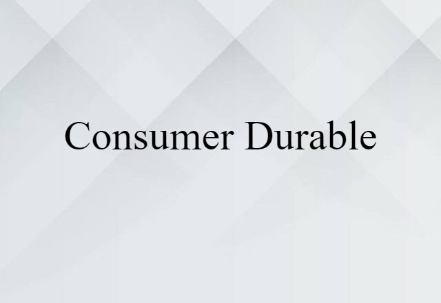 Consumer Durable (noun) Definition, Meaning & Examples