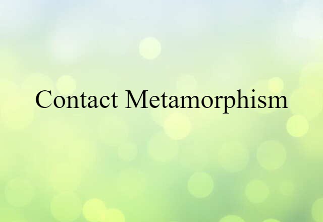 Contact Metamorphism (noun) Definition, Meaning & Examples