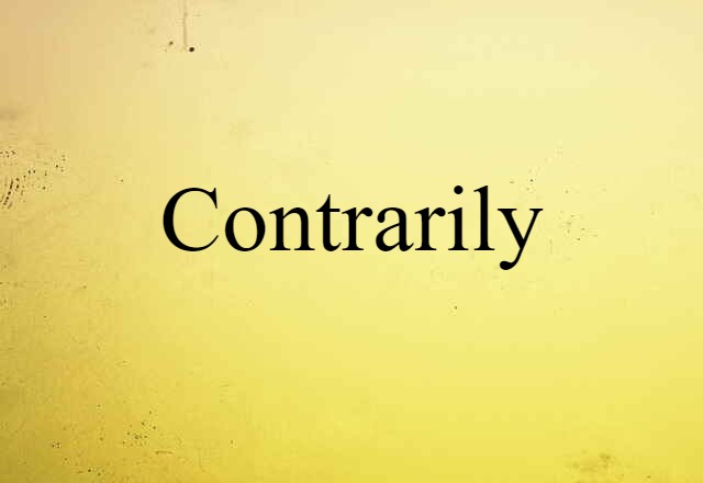 contrarily