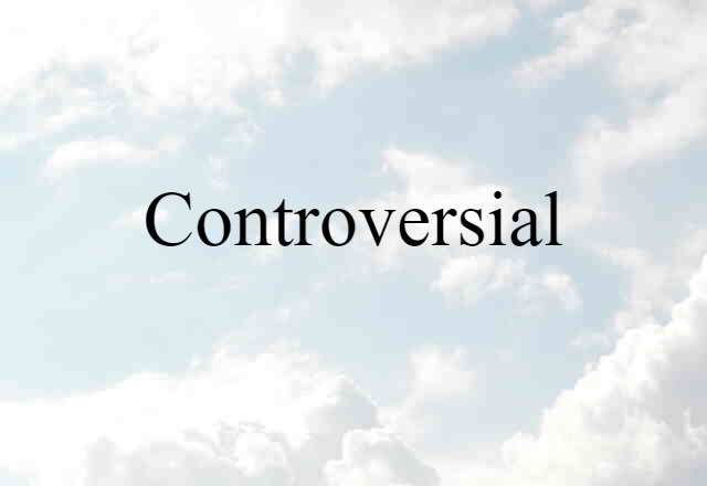 Controversial (noun) Definition, Meaning & Examples