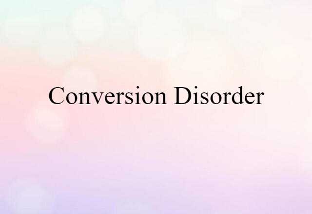 Conversion Disorder (noun) Definition, Meaning & Examples