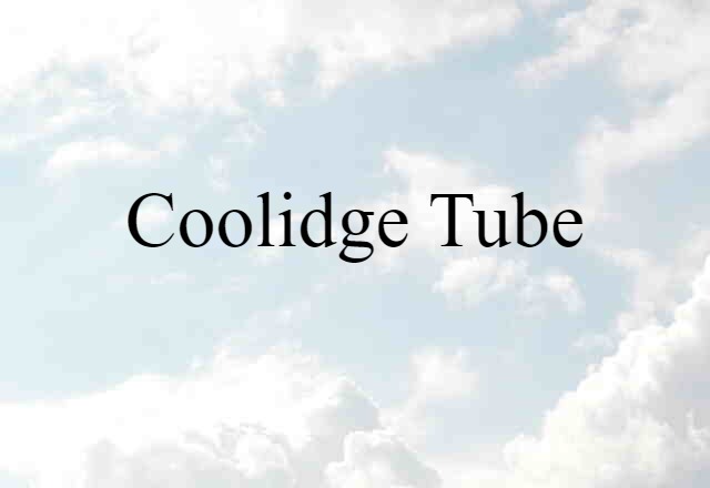 Coolidge Tube (noun) Definition, Meaning & Examples