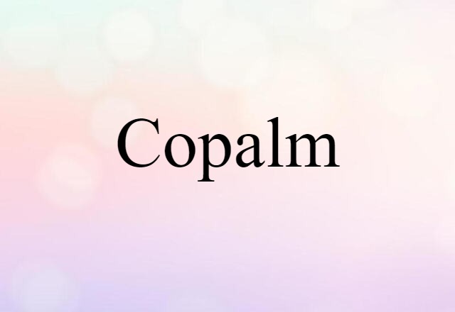 Copalm (noun) Definition, Meaning & Examples