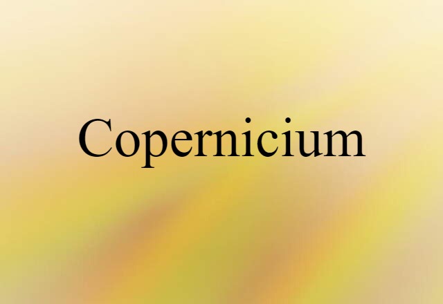 Copernicium (noun) Definition, Meaning & Examples