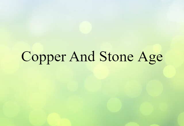 Copper and Stone Age