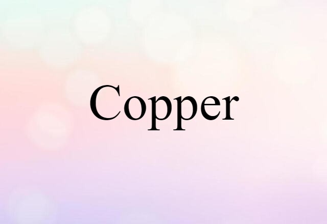 Copper (noun) Definition, Meaning & Examples