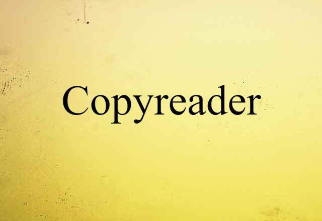 Copyreader (noun) Definition, Meaning & Examples