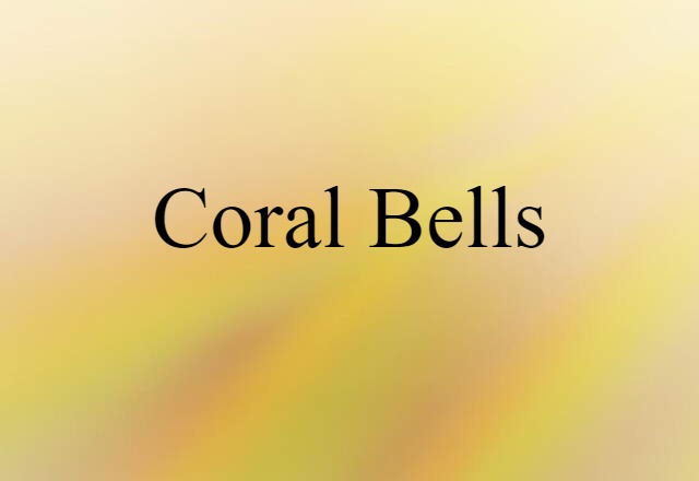 Coral Bells (noun) Definition, Meaning & Examples