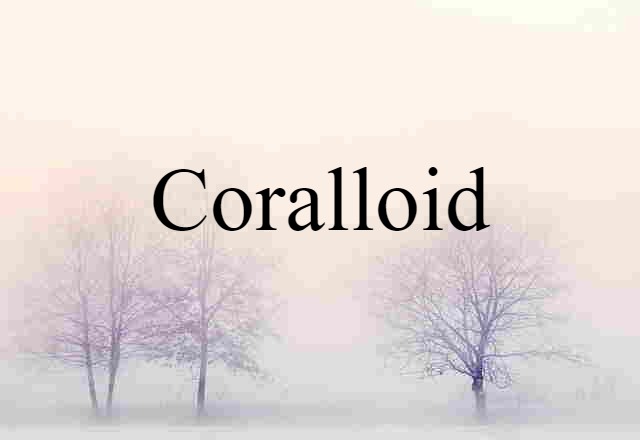 Coralloid (noun) Definition, Meaning & Examples