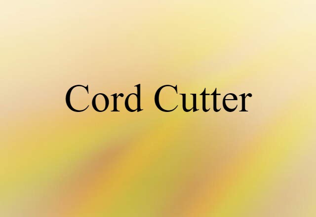 Cord Cutter (noun) Definition, Meaning & Examples