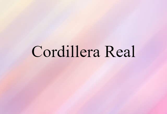 Cordillera Real (noun) Definition, Meaning & Examples