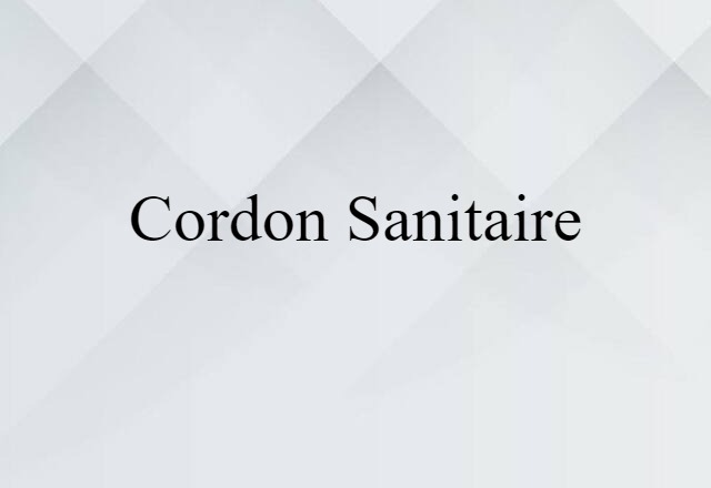 Cordon Sanitaire (noun) Definition, Meaning & Examples