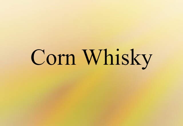 Corn Whisky (noun) Definition, Meaning & Examples