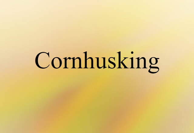 Cornhusking (noun) Definition, Meaning & Examples