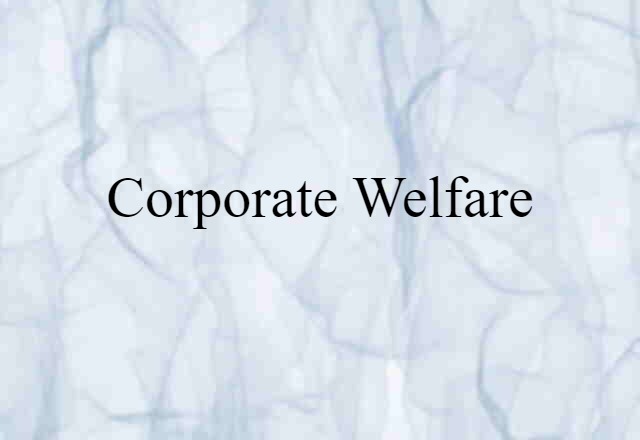 Corporate Welfare (noun) Definition, Meaning & Examples