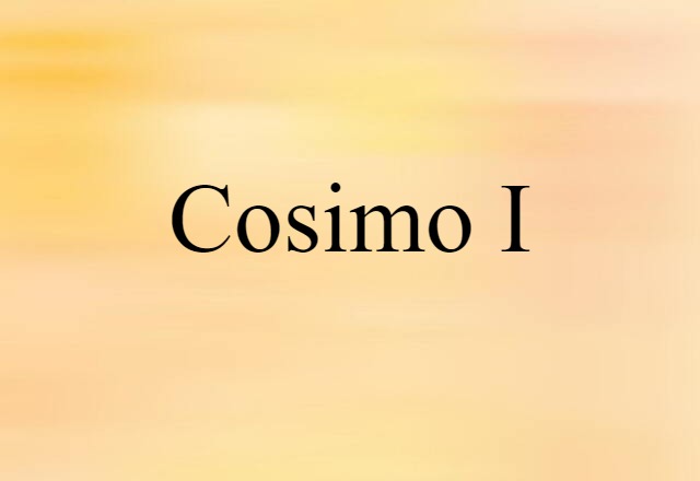 Cosimo I (noun) Definition, Meaning & Examples