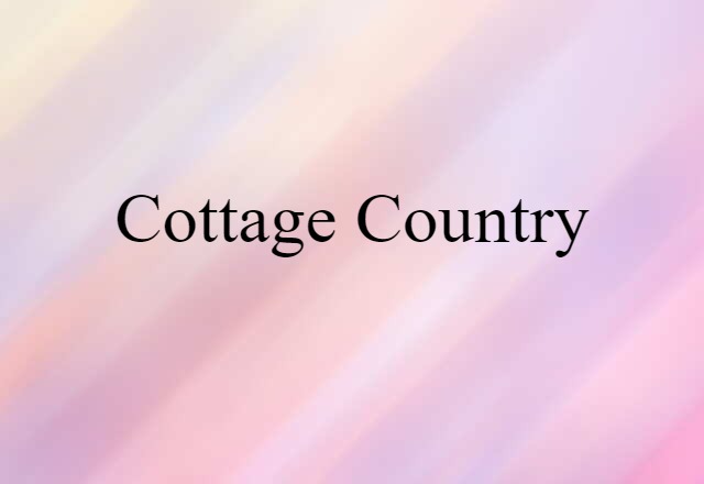 Cottage Country (noun) Definition, Meaning & Examples