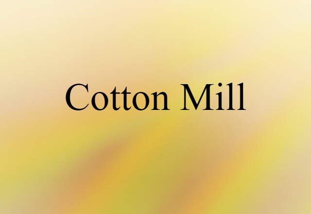 Cotton Mill (noun) Definition, Meaning & Examples