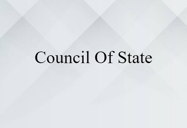 Council Of State (noun) Definition, Meaning & Examples