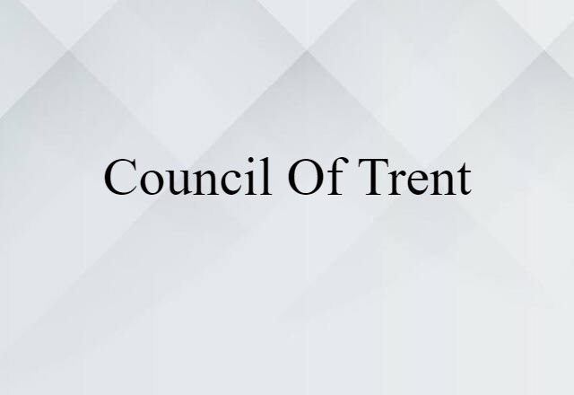 Council Of Trent (noun) Definition, Meaning & Examples