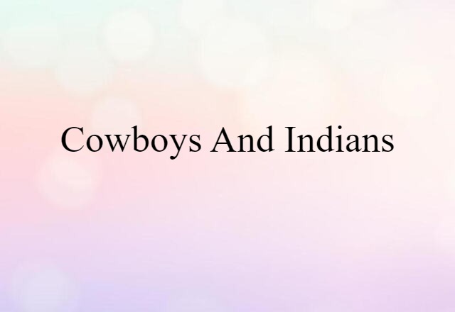 Cowboys And Indians (noun) Definition, Meaning & Examples