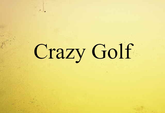 Crazy Golf (noun) Definition, Meaning & Examples