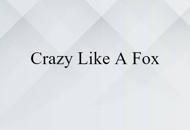 crazy like a fox