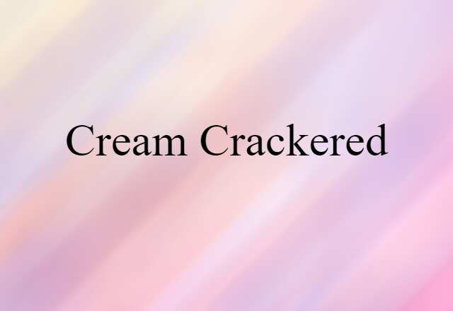 Cream-crackered (noun) Definition, Meaning & Examples