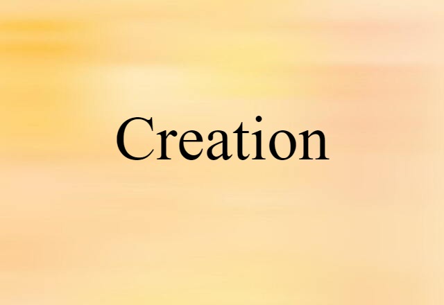 Creation (noun) Definition, Meaning & Examples