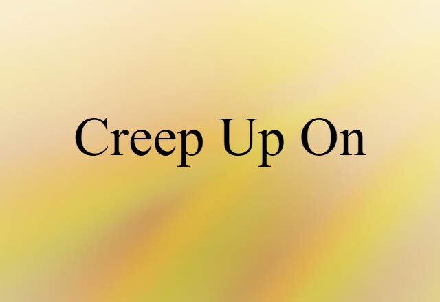 creep up on