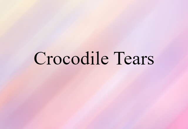 Crocodile Tears (noun) Definition, Meaning & Examples