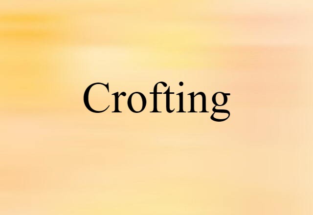 Crofting (noun) Definition, Meaning & Examples