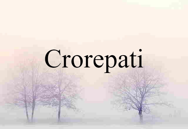 Crorepati (noun) Definition, Meaning & Examples