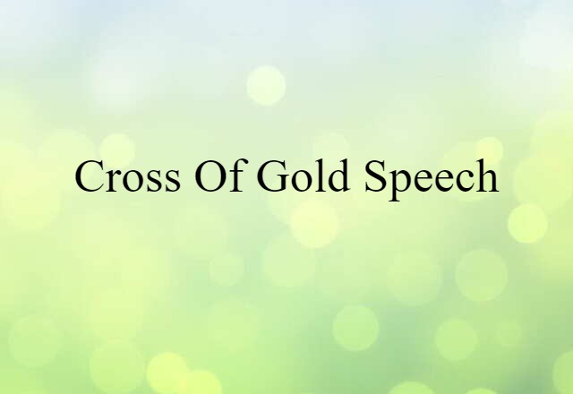 Cross Of Gold Speech (noun) Definition, Meaning & Examples