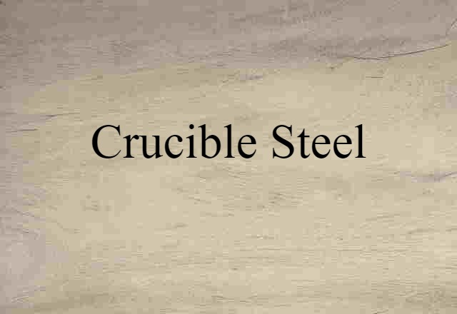 Crucible Steel (noun) Definition, Meaning & Examples