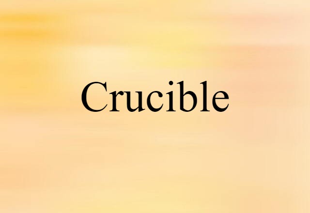 Crucible (noun) Definition, Meaning & Examples