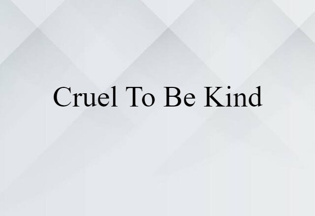 cruel to be kind