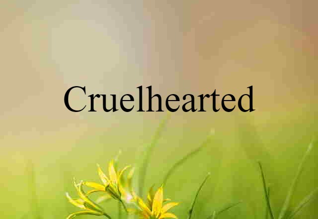 Cruelhearted (noun) Definition, Meaning & Examples